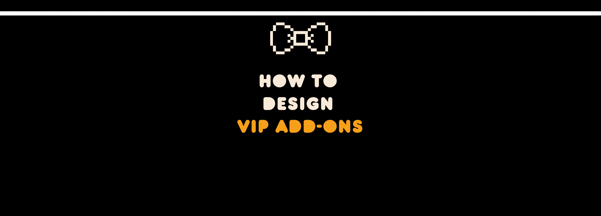 An indepth article on "How To Design VIP Exclusive Add-ons", and includes a list of VIP Add-on ideas